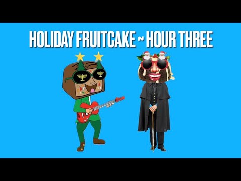 Holiday Fruitcake Video Special – Hour 3