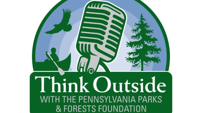 It’s Time to “Think Outside”: Pennsylvania Parks and Forest Foundation Launches New Podcast
