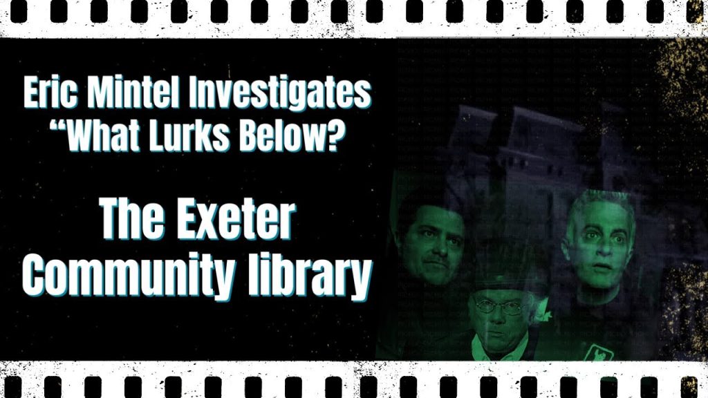 “What Lurks Below? Eric Mintel Investigates the Exeter Community Library (no commercials)